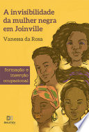 A invisibilidade da mulher negra em Joinville : formação e inserção ocupacional /