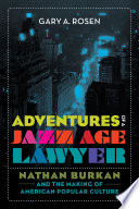 Adventures of a Jazz Age lawyer : Nathan Burkan and the making of American popular culture /