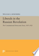 Liberals in the Russian Revolution : the Constitutional Democratic Party, 1917-1921 /