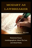 Mozart as lawbreaker : humorous essays, autobiographical, about the law, and about poetry /
