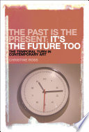 The past is the present; it's the future too : the temporal turn in contemporary art /