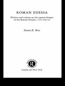 Roman Edessa : politics and culture on the eastern fringes of the Roman Empire, 114-242 CE /