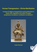 Human transgression - divine retribution : a study of religious transgressions and punishments in Greek cultic regulation and Lydian-Phyrgian propitiatory inscriptions (confession inscriptions) /