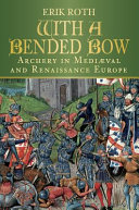 With a bended bow : archery in mediæval and Renaissance Europe /