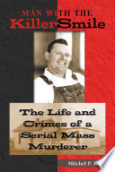 Man with the killer smile : the life and crimes of a serial mass murderer /
