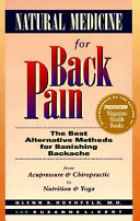 Natural medicine for back pain : the best alternative methods for banishing backache from acupressure & chiropractic to nutrition & yoga /