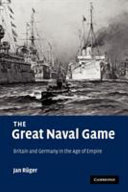 The great naval game : Britain and Germany in the age of empire /