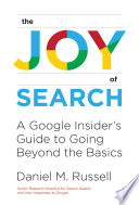 The joy of search : a Google insider's guide to going beyond the basics /