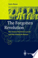 The forgotten revolution : how science was born in 300 BC and why it had to be reborn /