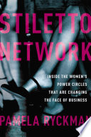 Stiletto network : inside the women's power circles that are changing the face of business /