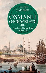 Osmanli gerçekleri : sorularla Osmanlı'yı anlamak /