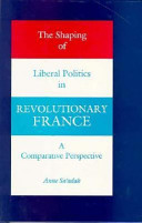 The shaping of liberal politics in revolutionary France : a comparative perspective /