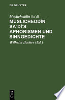 Muslicheddîn Saʿdî's Aphorismen und Sinngedichte : Zum ersten Male herausgegeben und übersetzt. Mit Beiträgen zur Biographie Sadî's /