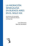 La migración senegalesa en Buenos Aires en el siglo XXI : un proceso de vinculación entre el continente africano y el Cono Sur /