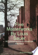 Five masterworks by Louis Sauer : an unconventional American architect /