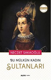 Bu mülkün kadın sultanları : valide sultanlar, hatunlar, hasekiler, kadinefendiler, sultanefendiler/