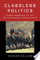 Classless politics Islamist movements, the left, and authoritarian legacies in Egypt /