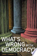 What's Wrong with Democracy? : From Athenian Practice to American Worship