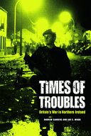 Times of troubles : Britain's war in Northern Ireland /