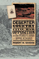 Deserter country : Civil War opposition in the Pennsylvania Appalachians /