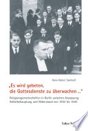 "Es wird gebeten, die Gottesdienste zu überwachen --" : Religionsgemeinschaften in Berlin zwischen Anpassung, Selbstbehauptung und Widerstand von 1933 bis 1945 /