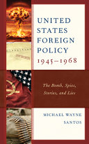 United States foreign policy 1945-1968 : the bomb, spies, stories, and lies /