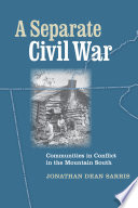 A separate Civil War : communities in conflict in the mountain South /