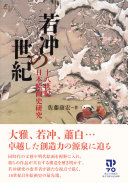 Jakuchū no seiki : jūhasseiki Nihon kaigashi kenkyū = Jakuchu's century : the history of painting in eighteenth-century Japan /