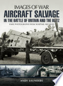 Aircraft salvage during the Battle of Britain and the Blitz : rare photographs from wartime archives /