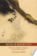 Faith in Mount Fuji : The Rise of Independent Religion in Early Modern Japan /