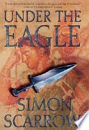 Under the eagle : a tale of military adventure and reckless heroism with the Roman Legions /