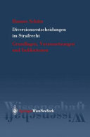 Diversionsentscheidungen im Strafrecht : Grundlagen, Voraussetzungen und Indikationen /