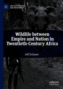 Wildlife between empire and nation in twentieth-century Africa /