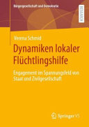 Dynamiken lokaler Flüchtlingshilfe : Engagement im Spannungsfeld von Staat und Zivilgesellschaft /