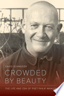 Crowded by beauty : the life and Zen of poet Philip Whalen /