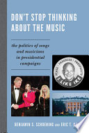 Don't stop thinking about the music : the politics of songs and musicians in Presidential campaigns /