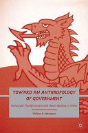 Toward an anthropology of government : democratic transformations and nation building in Wales /