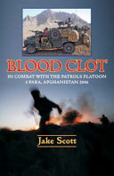 Blood clot : in combat with the Patrols Platoon, 3 Para, Afghanistan 2006 /
