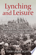 Lynching and leisure : race and the transformation of mob violence in Texas /