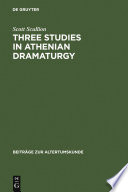 Three studies in Athenian dramaturgy /