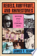 Rebels, rubyfruit, and rhinestones : queering space in the Stonewall South /