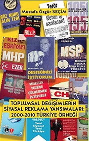 Toplumsal değişimlerin siyasal reklama yansımaları : 2000-2010 Türkiye örneği /