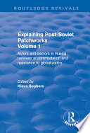 Explaining Post-Soviet Patchworks : Volume 1: Actors and Sectors in Russia Between Accommodation and Resistance to Globalization