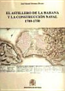 El astillero de La Habana y la construcción naval militar, 1700-1750 /