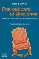 Por qu�e cay�o la Argentina : imposici�on, crisis y reciclaje del orden neoliberal /