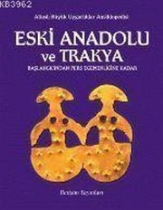 Atlaslı büyük uygarlıklar ansiklopedisi : Eski Anadolu ve Trakya : başlangıcından Pers egemenliğine kadar /