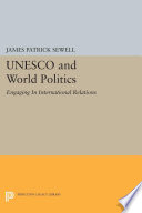 UNESCO and World Politics : Engaging In International Relations /