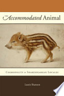 The accommodated animal : cosmopolity in Shakespearean locales /