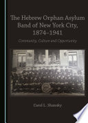 The Hebrew Orphan Asylum Band of New York City, 1874 -1941 community, culture and opportunity /