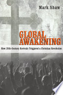 Global awakening : how 20th-century revivals triggered a Christian revolution /